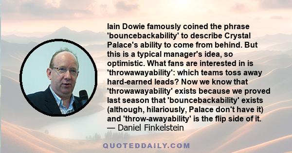 Iain Dowie famously coined the phrase 'bouncebackability' to describe Crystal Palace's ability to come from behind. But this is a typical manager's idea, so optimistic. What fans are interested in is 'throwawayability': 