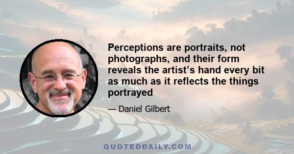 Perceptions are portraits, not photographs, and their form reveals the artist’s hand every bit as much as it reflects the things portrayed