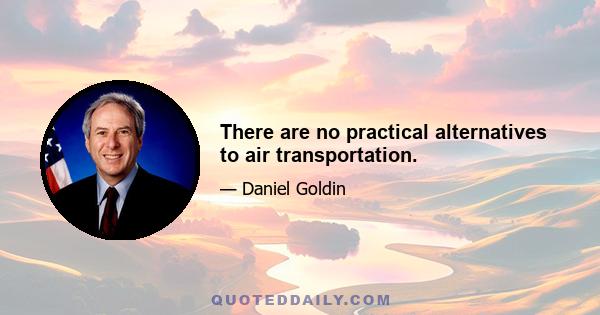 There are no practical alternatives to air transportation.