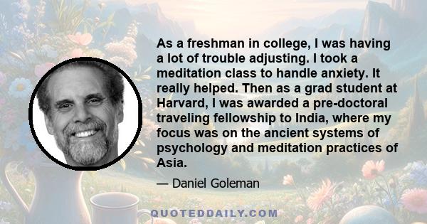 As a freshman in college, I was having a lot of trouble adjusting. I took a meditation class to handle anxiety. It really helped. Then as a grad student at Harvard, I was awarded a pre-doctoral traveling fellowship to