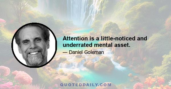 Attention is a little-noticed and underrated mental asset.