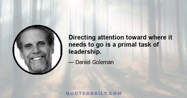 Directing attention toward where it needs to go is a primal task of leadership.