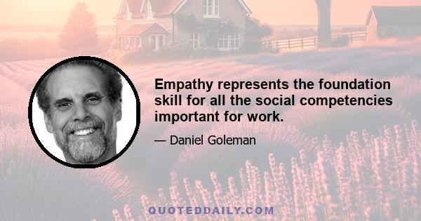 Empathy represents the foundation skill for all the social competencies important for work.