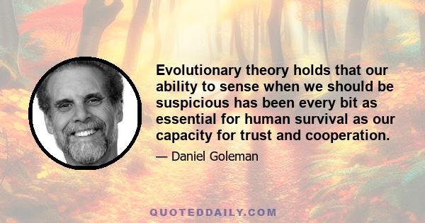 Evolutionary theory holds that our ability to sense when we should be suspicious has been every bit as essential for human survival as our capacity for trust and cooperation.