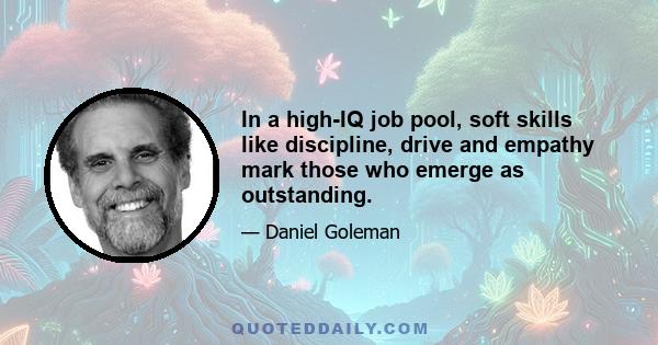 In a high-IQ job pool, soft skills like discipline, drive and empathy mark those who emerge as outstanding.