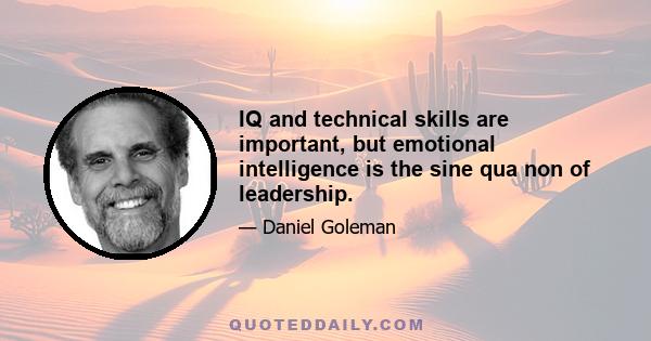 IQ and technical skills are important, but emotional intelligence is the sine qua non of leadership.