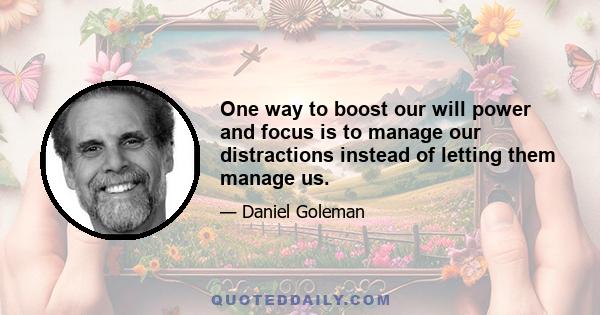 One way to boost our will power and focus is to manage our distractions instead of letting them manage us.