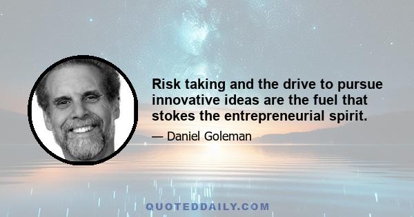 Risk taking and the drive to pursue innovative ideas are the fuel that stokes the entrepreneurial spirit.