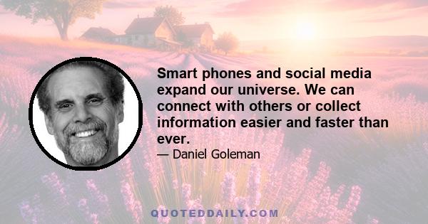 Smart phones and social media expand our universe. We can connect with others or collect information easier and faster than ever.