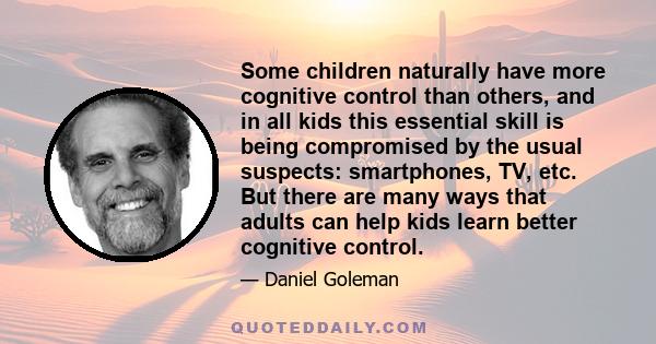 Some children naturally have more cognitive control than others, and in all kids this essential skill is being compromised by the usual suspects: smartphones, TV, etc. But there are many ways that adults can help kids