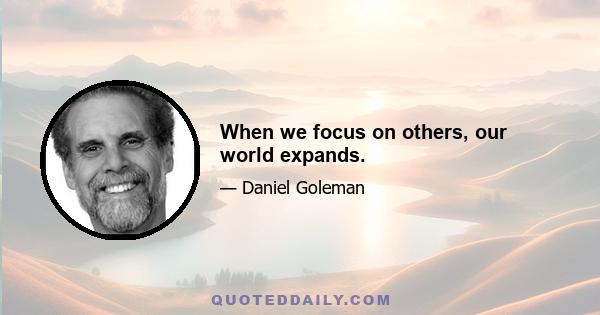 When we focus on others, our world expands.