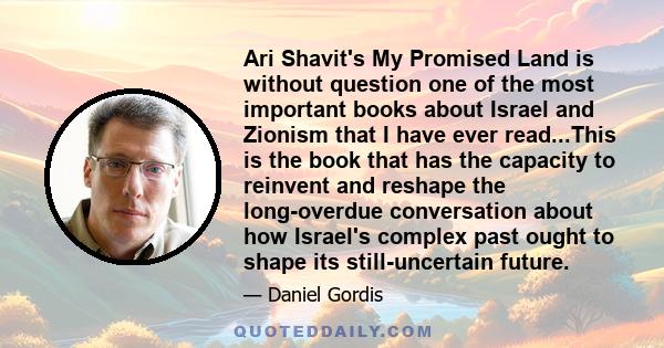 Ari Shavit's My Promised Land is without question one of the most important books about Israel and Zionism that I have ever read...This is the book that has the capacity to reinvent and reshape the long-overdue