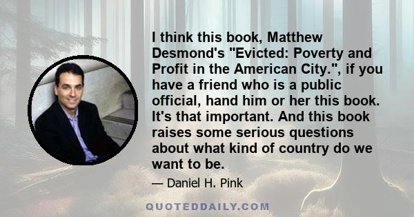 I think this book, Matthew Desmond's Evicted: Poverty and Profit in the American City., if you have a friend who is a public official, hand him or her this book. It's that important. And this book raises some serious