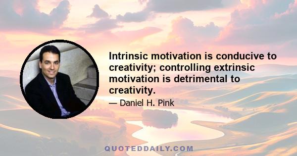 Intrinsic motivation is conducive to creativity; controlling extrinsic motivation is detrimental to creativity.