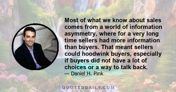 Most of what we know about sales comes from a world of information asymmetry, where for a very long time sellers had more information than buyers. That meant sellers could hoodwink buyers, especially if buyers did not