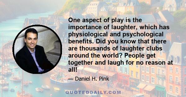 One aspect of play is the importance of laughter, which has physiological and psychological benefits. Did you know that there are thousands of laughter clubs around the world? People get together and laugh for no reason 