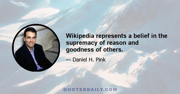 Wikipedia represents a belief in the supremacy of reason and goodness of others.