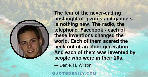 The fear of the never-ending onslaught of gizmos and gadgets is nothing new. The radio, the telephone, Facebook - each of these inventions changed the world. Each of them scared the heck out of an older generation. And