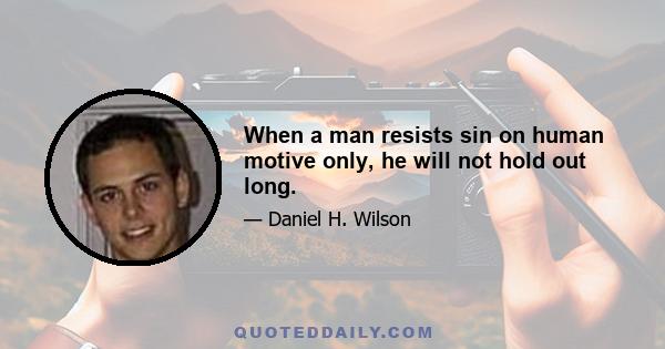 When a man resists sin on human motive only, he will not hold out long.