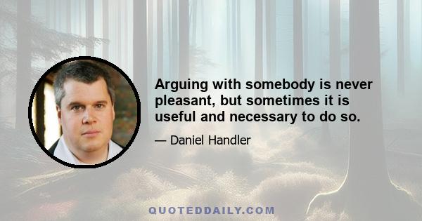 Arguing with somebody is never pleasant, but sometimes it is useful and necessary to do so.