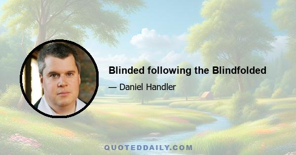 Blinded following the Blindfolded