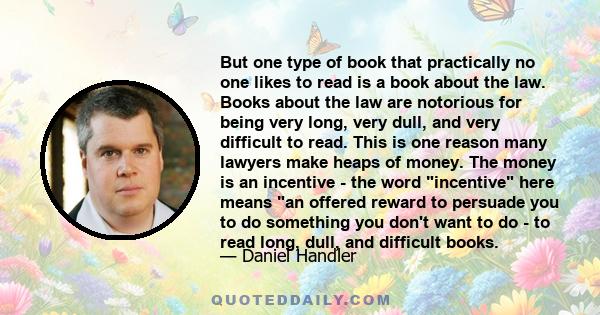 But one type of book that practically no one likes to read is a book about the law. Books about the law are notorious for being very long, very dull, and very difficult to read. This is one reason many lawyers make