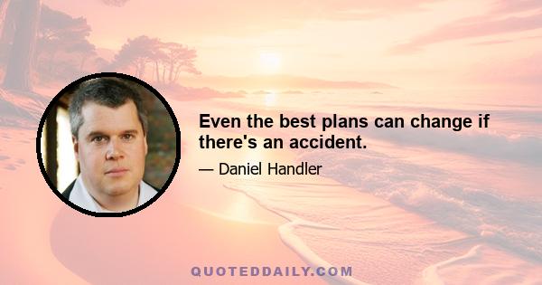 Even the best plans can change if there's an accident.