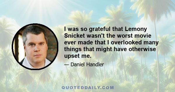 I was so grateful that Lemony Snicket wasn't the worst movie ever made that I overlooked many things that might have otherwise upset me.