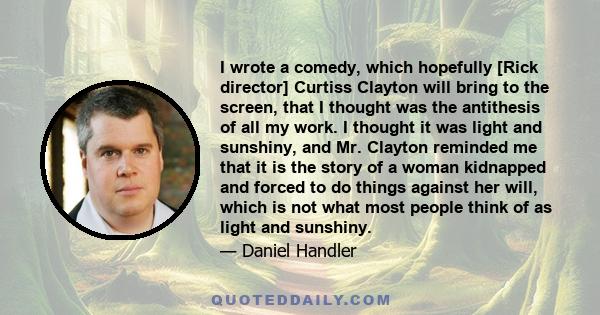 I wrote a comedy, which hopefully [Rick director] Curtiss Clayton will bring to the screen, that I thought was the antithesis of all my work. I thought it was light and sunshiny, and Mr. Clayton reminded me that it is