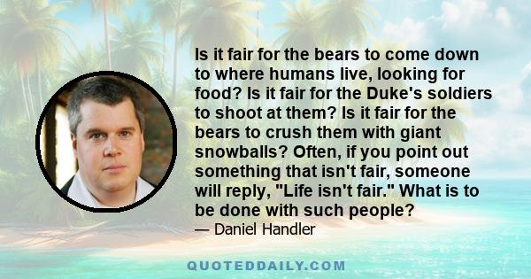 Is it fair for the bears to come down to where humans live, looking for food? Is it fair for the Duke's soldiers to shoot at them? Is it fair for the bears to crush them with giant snowballs? Often, if you point out