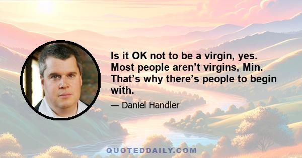 Is it OK not to be a virgin, yes. Most people aren’t virgins, Min. That’s why there’s people to begin with.