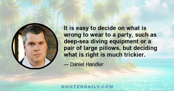 It is easy to decide on what is wrong to wear to a party, such as deep-sea diving equipment or a pair of large pillows, but deciding what is right is much trickier.