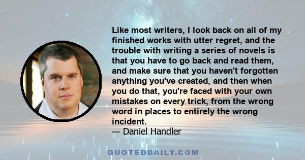 Like most writers, I look back on all of my finished works with utter regret, and the trouble with writing a series of novels is that you have to go back and read them, and make sure that you haven't forgotten anything