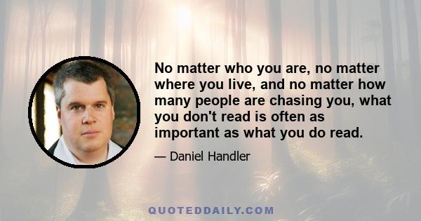 No matter who you are, no matter where you live, and no matter how many people are chasing you, what you don't read is often as important as what you do read.