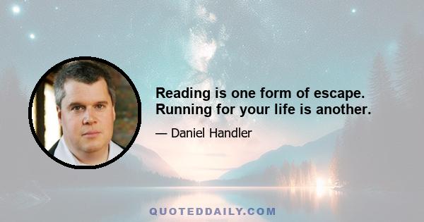 Reading is one form of escape. Running for your life is another.