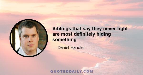 Siblings that say they never fight are most definitely hiding something