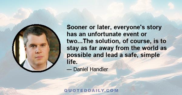 Sooner or later, everyone's story has an unfortunate event or two...The solution, of course, is to stay as far away from the world as possible and lead a safe, simple life.