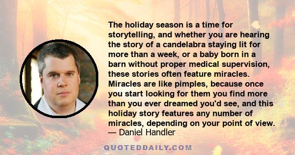 The holiday season is a time for storytelling, and whether you are hearing the story of a candelabra staying lit for more than a week, or a baby born in a barn without proper medical supervision, these stories often