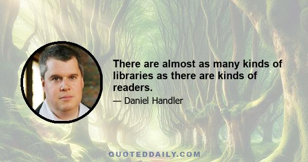 There are almost as many kinds of libraries as there are kinds of readers.