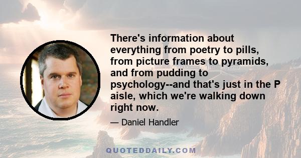 There's information about everything from poetry to pills, from picture frames to pyramids, and from pudding to psychology--and that's just in the P aisle, which we're walking down right now.