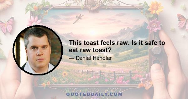 This toast feels raw. Is it safe to eat raw toast?