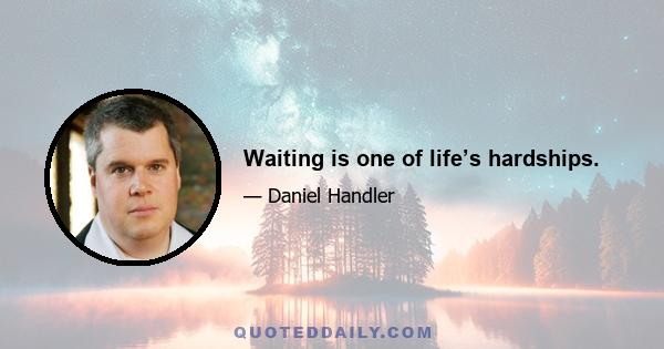 Waiting is one of life’s hardships.