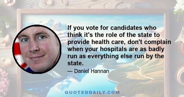 If you vote for candidates who think it's the role of the state to provide health care, don't complain when your hospitals are as badly run as everything else run by the state.