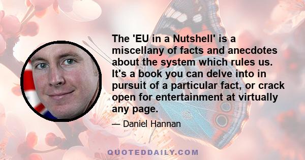 The 'EU in a Nutshell' is a miscellany of facts and anecdotes about the system which rules us. It's a book you can delve into in pursuit of a particular fact, or crack open for entertainment at virtually any page.