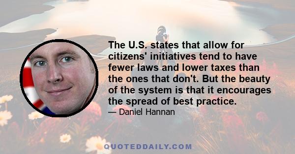 The U.S. states that allow for citizens' initiatives tend to have fewer laws and lower taxes than the ones that don't. But the beauty of the system is that it encourages the spread of best practice.