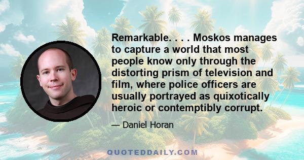 Remarkable. . . . Moskos manages to capture a world that most people know only through the distorting prism of television and film, where police officers are usually portrayed as quixotically heroic or contemptibly