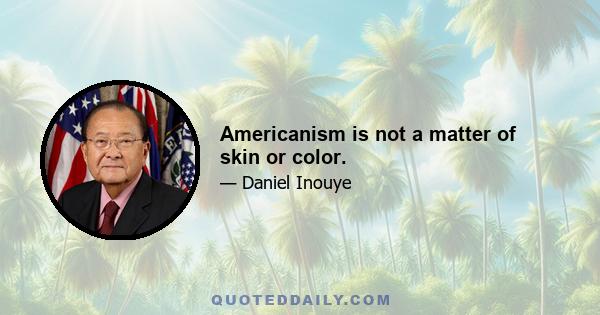 Americanism is not a matter of skin or color.