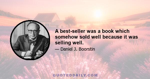 A best-seller was a book which somehow sold well because it was selling well.