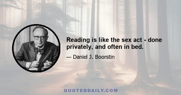 Reading is like the sex act - done privately, and often in bed.