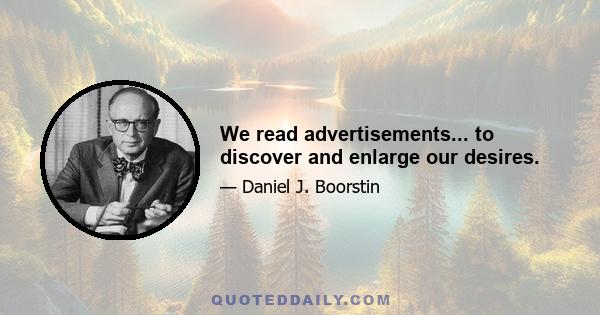 We read advertisements... to discover and enlarge our desires.